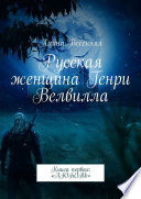 Русская женщина Генри Велвилла. Книга первая: «ЛЮБОВЬ»