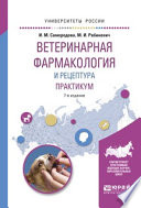 Ветеринарная фармакология и рецептура. Практикум 7-е изд., испр. и доп. Учебное пособие для вузов