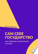 Сам себе государство. Как совершить революцию в жизни