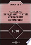 Собрание передовых статей Московских ведомостей. 1870 год