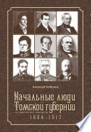 Начальные люди Томской губернии. Исторические портреты 1804-1917