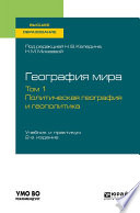 География мира в 3 т. Том 1. Политическая география и геополитика 2-е изд., пер. и доп. Учебник и практикум для вузов