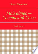 Мой адрес – Советский Союз. Том 2. Часть 1