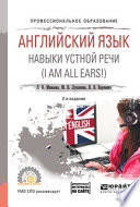 Английский язык. Навыки устной речи (i am all ears!) + аудиоматериалы в эбс 2-е изд., испр. и доп. Учебное пособие для СПО