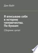 Я вписываю себя в историю человечества. По буквам. Сборник цитат