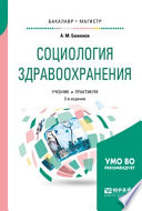 Социология здравоохранения 2-е изд., испр. и доп. Учебник и практикум для бакалавриата и магистратуры