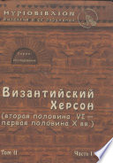 Византийский Херсон (вторая половина VI – первая половина X вв.). Том II. Часть I