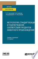 Метрология, стандартизация и подтверждение соответствия продуктов животного происхождения 2-е изд., пер. и доп. Учебник и практикум для вузов