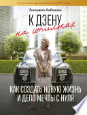 К дзену на шпильках. Как создать новую жизнь и дело мечты с нуля