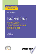 Русский язык. Морфемика. Словообразование. Морфология 3-е изд., испр. и доп. Учебник для СПО