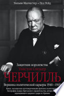 Уинстон Спенсер Черчилль. Защитник королевства. Вершина политической карьеры. 1940–1965