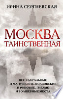 Москва таинственная. Все сакральные и магические, колдовские и роковые, гиблые и волшебные места