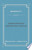 Боярыня Морозова. Княгиня Елена Глинская