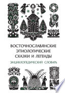 Восточнославянские этиологические сказки и легенды. Энциклопедический словарь