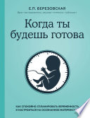 Когда ты будешь готова. Как спокойно спланировать беременность и настроиться на осознанное материнство