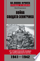 Война солдата-зенитчика: от студенческой скамьи до Харьковского котла. 1941–1942