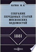Собрание передовых статей Московских ведомостей. 1881 год