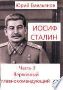 Иосиф Сталин. Часть 3. Верховный главнокомандующий