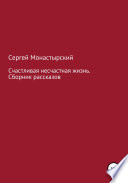 Счастливая несчастная жизнь. Сборник рассказов