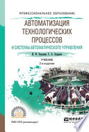 Автоматизация технологических процессов и системы автоматического управления 2-е изд., испр. и доп. Учебник для СПО