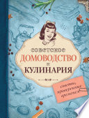 Советское домоводство и кулинария. Советы, проверенные временем