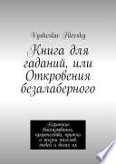 Книга для гаданий, или Откровения безалаберного. Короткие высказывания, пророчества, притчи о жизни ангелов, людей и богах их