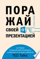 Поражай своей презентацией. 30 правил создания впечатляющего слайд-шоу от лучших спикеров TED Talks