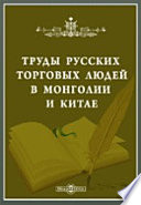 Записки Восточно-Сибирского Отдела Императорского Русского Географического Общества по общей географии. Труды русских торговых людей в Монголии и Китае
