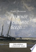 Важнее и сильнее всего... Повествование о запутанной жизни