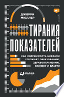 Тирания показателей: Как одержимость цифрами угрожает образованию, здравоохранению, бизнесу и власти