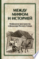 Между мифом и историей. Мифология пространства в фольклоре Русского Севера