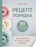 Рецепт порядка. Как спастись от хаоса в доме и жизни