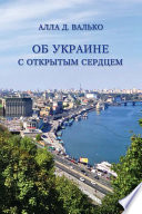 Об Украине с открытым сердцем. Публицистические и путевые заметки