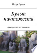 Культ ничтожеств. Преступление без наказания