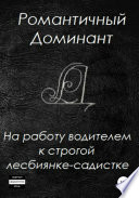 На работу водителем к строгой лесбиянке-садистке