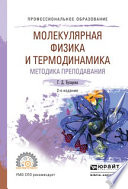 Физика. Молекулярная физика и термодинамика. Методика преподавания 2-е изд., испр. и доп. Учебное пособие для СПО