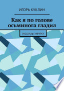 Как я по голове осьминога гладил. Рассказы хирурга