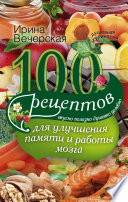 100 рецептов для улучшения памяти и работы мозга. Вкусно, полезно, душевно, целебно