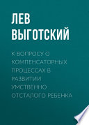 К вопросу о компенсаторных процессах в развитии умственно отсталого ребенка