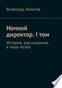 Ночной директор. I том. История, рассказанная в тиши музея