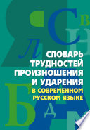 Словарь трудностей произношения и ударения в современном русском языке