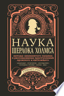 Наука Шерлока Холмса: методы знаменитого сыщика в расследовании преступлений прошлого и настоящего