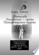 Матильда Кшесинская – прима Императорского балета 1 том XIX век. Документальная повесть-роман о русском балете рубежа XIX—XX веков