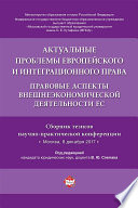 Актуальные проблемы европейского и интеграционного права: правовые аспекты внешнеэкономической деятельности ЕС. Сборник тезисов науч-прак. конференции