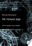 Не только еда. Книга первая. Часть первая