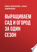 Выращиваем сад и огород за один сезон