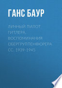 Личный пилот Гитлера. Воспоминания обергруппенфюрера СС. 1939-1945