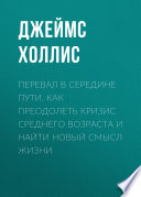 Перевал в середине пути. Как преодолеть кризис среднего возраста и найти новый смысл жизни