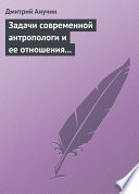 Задачи современной антропологи и ее отношения к другим наукам