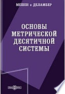 Основы метрической десятичной системы или измерение дуги меридиана, заключенной между параллелями Дюнкера и Барселоны